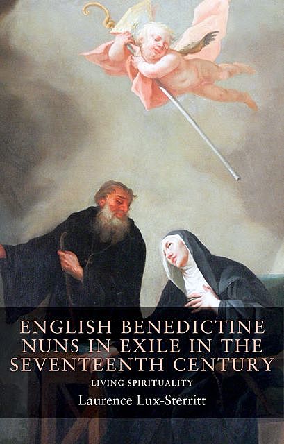 English Benedictine nuns in exile in the seventeenth century, Laurence Lux-Sterritt
