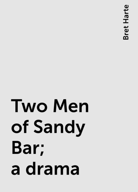 Two Men of Sandy Bar; a drama, Bret Harte