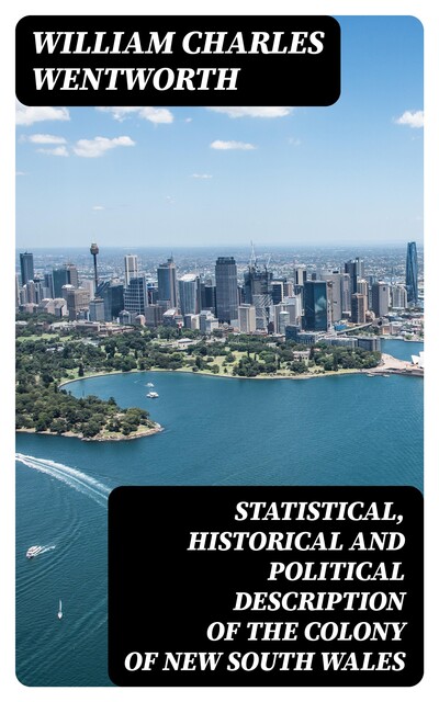 Statistical, Historical and Political Description of the Colony of New South Wales, William Charles Wentworth