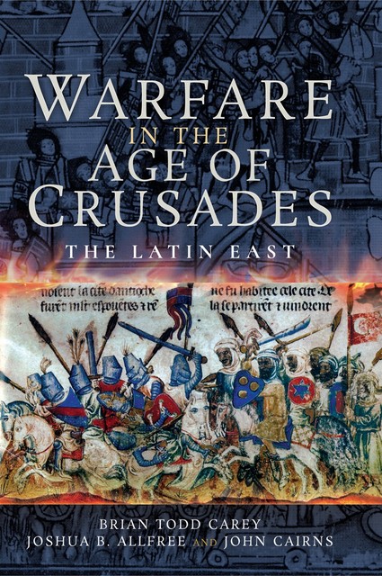 Warfare in the Age of Crusades, John Cairns, Brian Todd Carey, Joshua Allfree