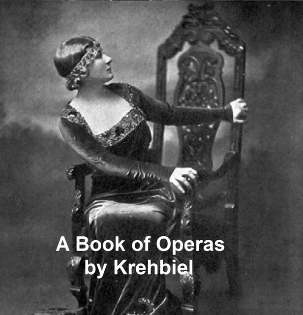A Book of Operas: Their Histories, Their Plots, and Their Music, Henry Edward Krehbiel