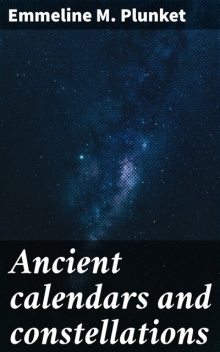 Ancient calendars and constellations, Emmeline M. Plunket