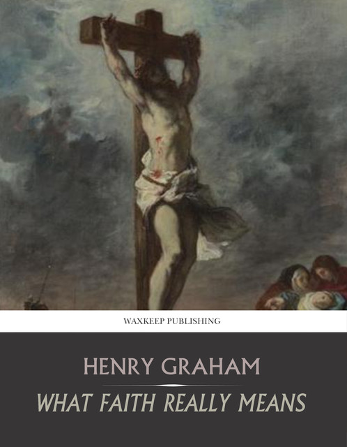 What Faith Really Means, Henry Graham