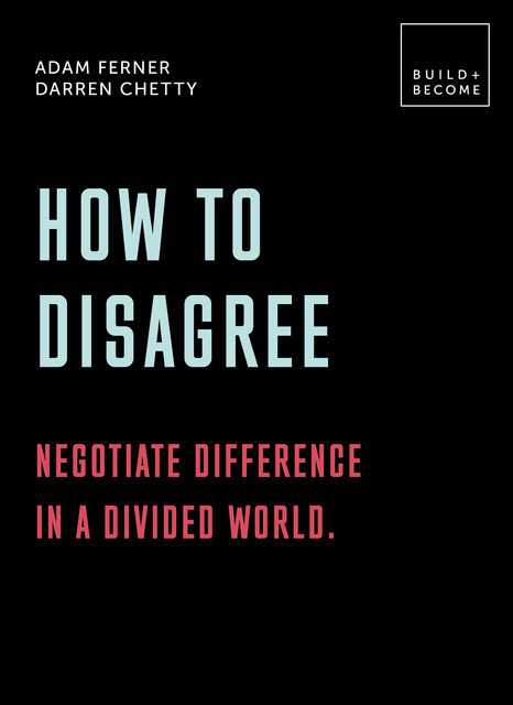 How to Disagree: Negotiate difference in a divided world, Adam Ferner, Darren Chetty