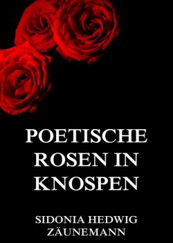 Poetische Rosen in Knospen, Sidonia Hedwig Zäunemann