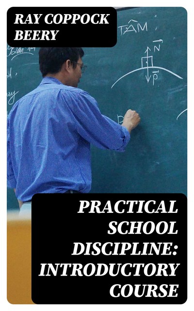 Practical School Discipline: Introductory Course, Ray Coppock Beery