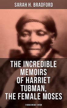 The Incredible Memoirs of Harriet Tubman, the Female Moses (2 Books in One Edition), Sarah Bradford