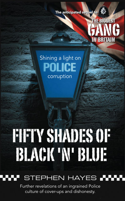 Fifty Shades of Black 'n' Blue – Further revelations of an ingrained Police culture of cover-ups and dishonesty, Stephen Hayes
