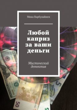 Любой каприз за ваши деньги. Мистический детектив, Варбулайнен Мика