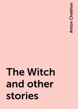 The Witch and other stories, Anton Chekhov