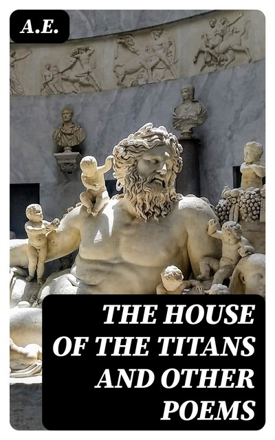 The House of the Titans and Other Poems, A.E.
