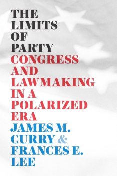 The Limits of Party, James M. Curry, Frances E. Lee