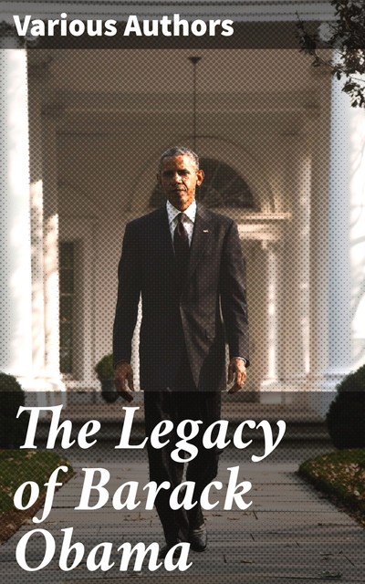 The Legacy of Barack Obama, Barack Obama, U.S. Government, White House