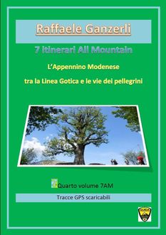 L'Appennino Modenese tra la Via Gotica e le vie dei pellegrini. 7AM 7 itinerari All Mountain, Raffaele Ganzerli