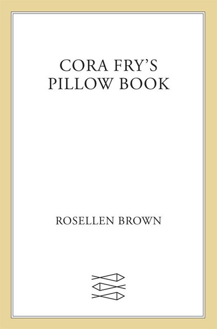 Cora Fry's Pillow Book, Rosellen Brown