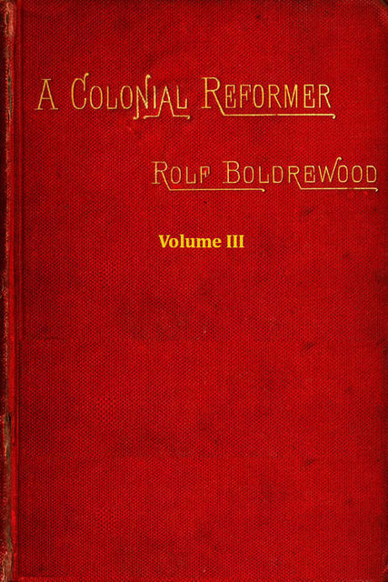 A Colonial Reformer, Vol. III (of 3), Rolf Boldrewood