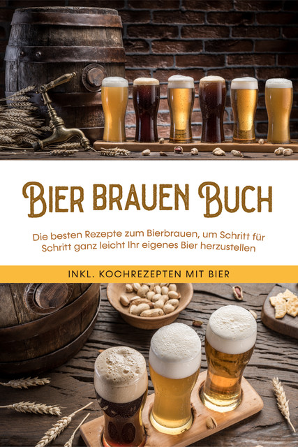 Bier brauen Buch: Die besten Rezepte zum Bierbrauen, um Schritt für Schritt ganz leicht Ihr eigenes Bier herzustellen – inkl. Kochrezepten mit Bier, Jens Koppermann