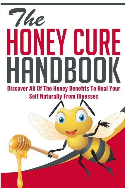 The Honey Cure Handbook – Discover All of The Honey Benefits To Heal Your Self Naturally From Illnesses, Old Natural Ways, Donna Langely