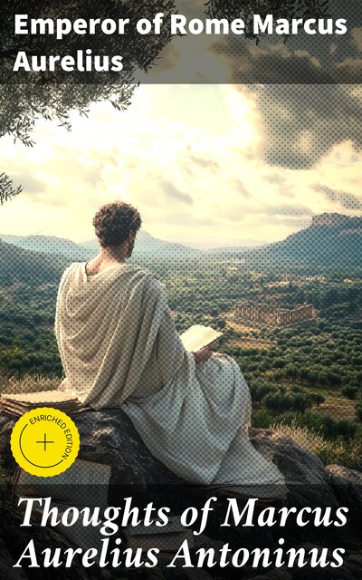 Thoughts of Marcus Aurelius Antoninus, Emperor of Rome Marcus Aurelius