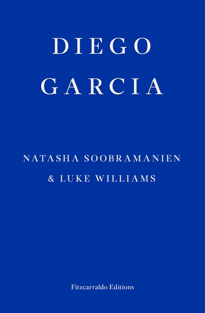 Diego Garcia – WINNER OF THE GOLDSMITHS PRIZE 2022, Luke Williams, Natasha Soobramanien