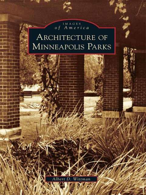 Architecture of Minneapolis Parks, Albert D. Wittman