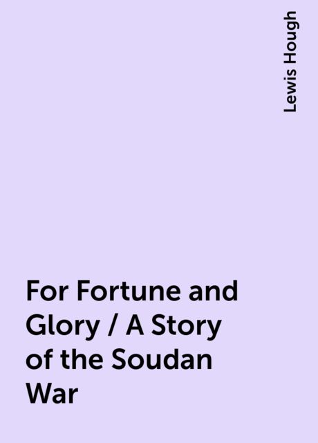 For Fortune and Glory / A Story of the Soudan War, Lewis Hough