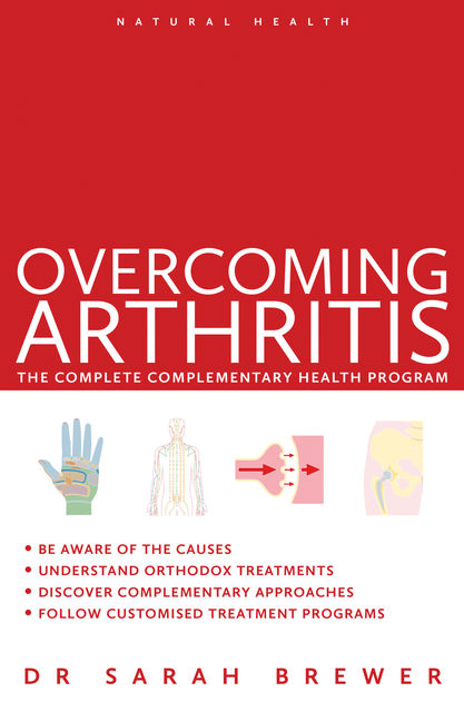 Overcoming Arthritis:The Complete Complementary Health Program, Sarah Brewer