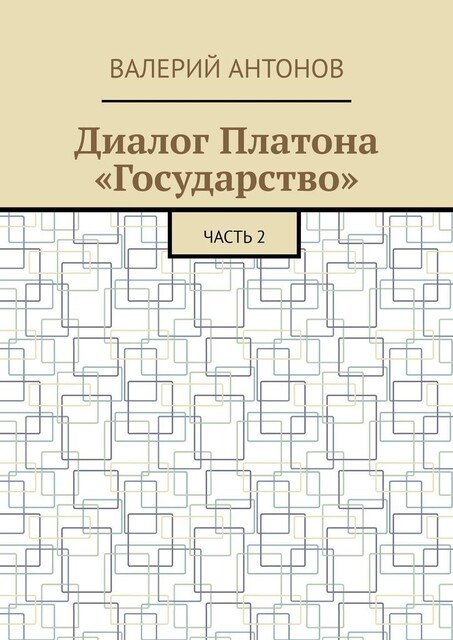 Диалог Платона «Государство». Часть 2, Валерий Антонов