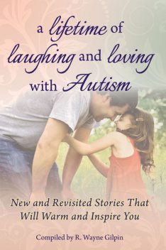 A Lifetime of Laughing and Loving with Autism, R.Wayne Gilpin