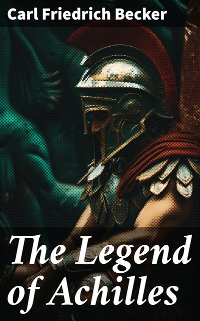 The Legend of Achilles, Carl Friedrich Becker