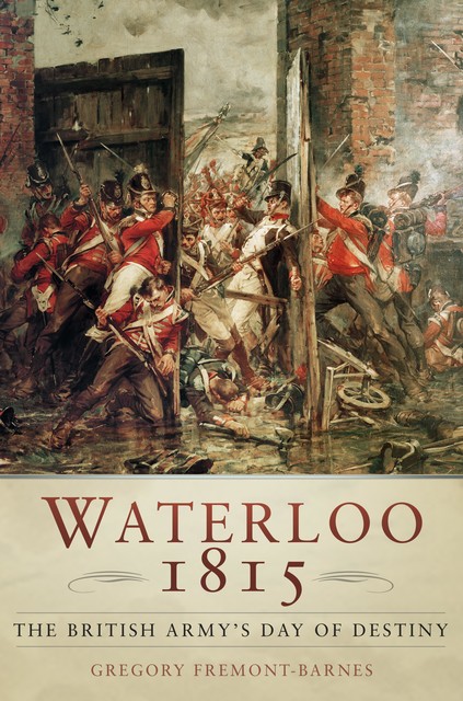 Waterloo 1815: The British Army's Day of Destiny, Gregory Fremont-Barnes