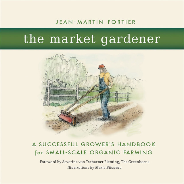 The Market Gardener, Marie Bilodeau, Jean-Martin Fortier