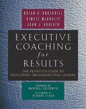 Executive Coaching for Results, Brian O. Underhill, John J. Koriath, Kimcee McAnally