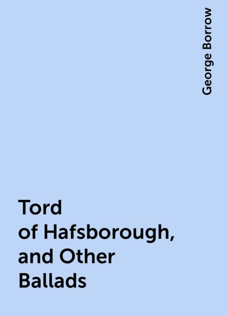 Tord of Hafsborough, and Other Ballads, George Borrow