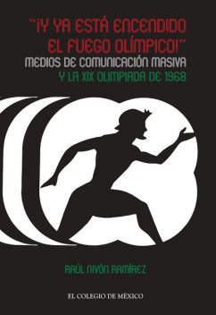 “¡Y ya está encendido el fuego olímpico!”. Medios de comunicación masiva y la XIX Olimpiada de 1968, Raul Nivon Ramirez