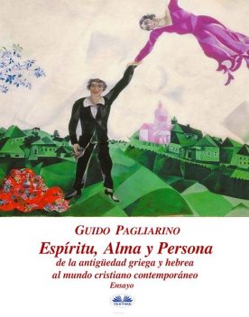 Espíritu, Alma Y Persona. De La Antigüedad Griega Y Hebrea Al Mundo Cristiano Contemporáneo, Guido Pagliarino