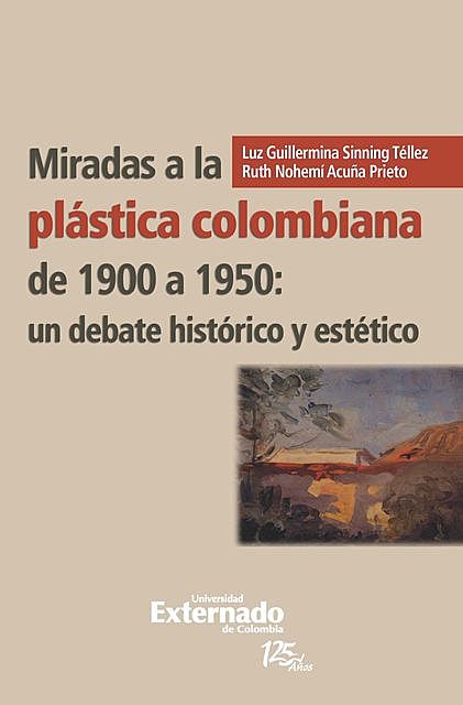 Miradas a la plástica colombiana de 1900 a 1950: un debate histórico y estético, Luz Guillermina Sinning Téllez, Ruth Nohemí Acuña Prieto