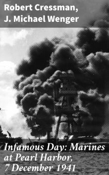 Infamous Day: Marines at Pearl Harbor, 7 December 1941, J. Michael Wenger, Robert Cressman