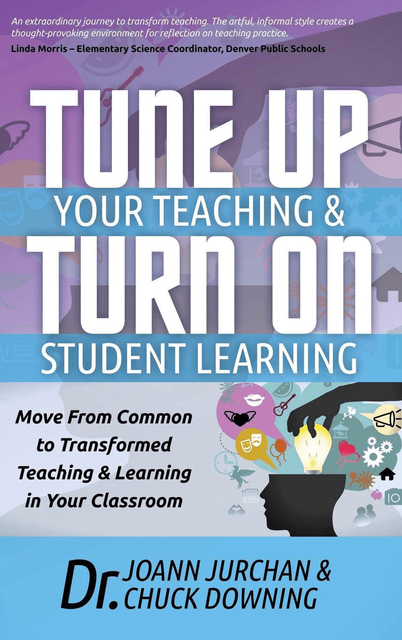 Tune Up Your Teaching & Turn On Student Learning, Chuck Downing, Joann Jurchan