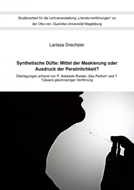 Synthetische Düfte: Mittel der Maskierung oder Ausdruck der Persönlichkeit, Larissa Drechsler