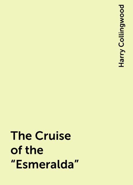 The Cruise of the "Esmeralda", Harry Collingwood