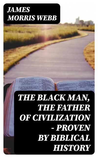 The Black Man, the Father of Civilization – Proven by Biblical History, James Webb