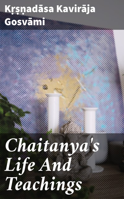 Chaitanya's Life And Teachings, Kṛṣṇadāsa Kavirāja Gosvāmi