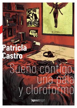 Sueño contigo, una pala y cloroformo, Patricia Castro