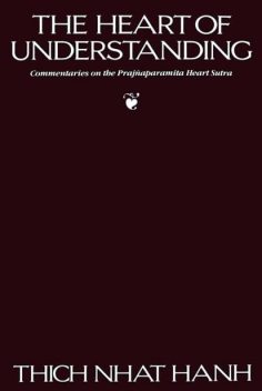 The Heart of Understanding: Commentaries on the Prajnaparamita Heart Sutra, Thich Nhat Hanh