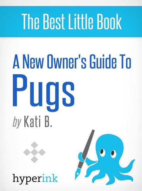 A New Owner's Guide to Pugs, Kati B.