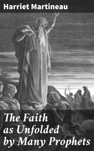 The Faith as Unfolded by Many Prophets, Harriet Martineau