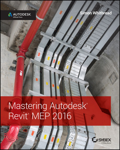 Mastering Autodesk Revit MEP 2016, Simon Whitbread