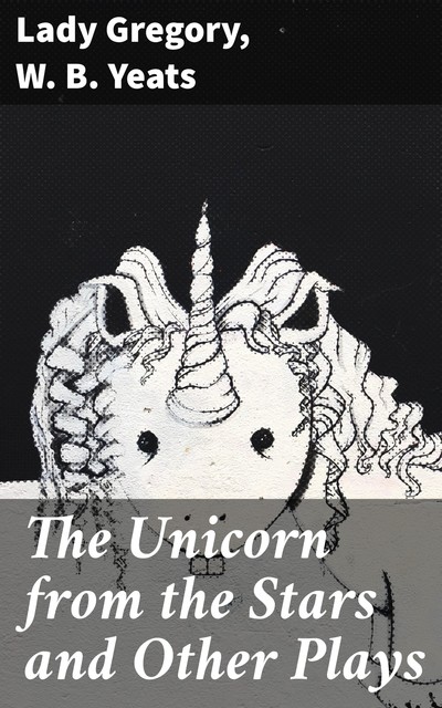 The Unicorn from the Stars and Other Plays, Lady Gregory, William Butler Yeats