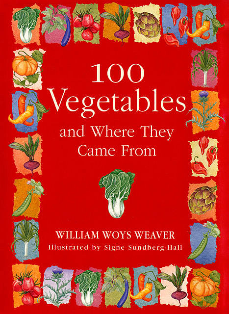 100 Vegetables and Where They Came From, William Woys Weaver